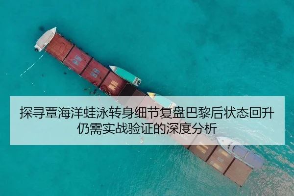 探寻覃海洋蛙泳转身细节复盘巴黎后状态回升仍需实战验证的深度分析