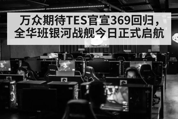 万众期待TES官宣369回归，全华班银河战舰今日正式启航