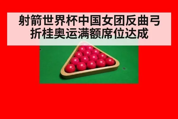 射箭世界杯中国女团反曲弓折桂奥运满额席位达成