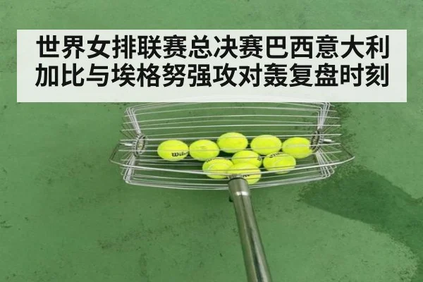 世界女排联赛总决赛巴西意大利加比与埃格努强攻对轰复盘时刻