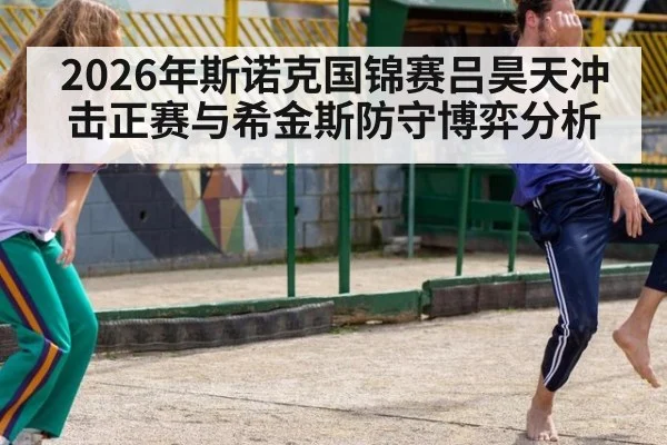 2026年斯诺克国锦赛吕昊天冲击正赛与希金斯防守博弈分析